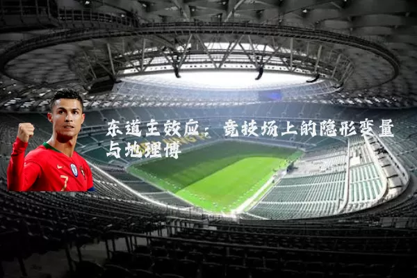 东道主效应:竞技场上的隐形变量与地理博弈