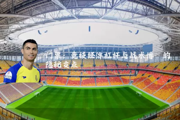 门票：竞技经济杠杆与战术博弈的隐秘支点