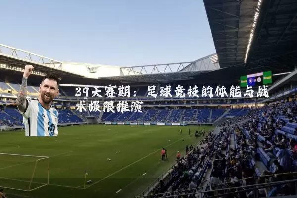 39天赛期：足球竞技的体能与战术极限推演