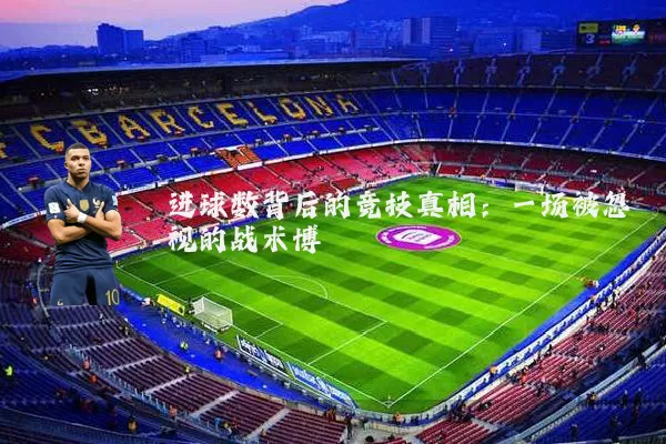 进球数背后的竞技真相：一场被忽视的战术博弈