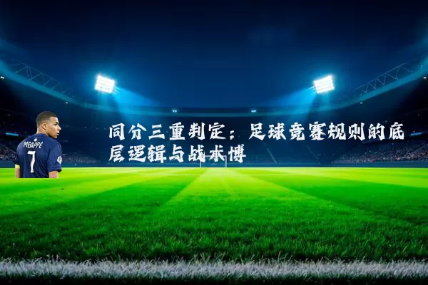 同分三重判定：足球竞赛规则的底层逻辑与战术博弈
