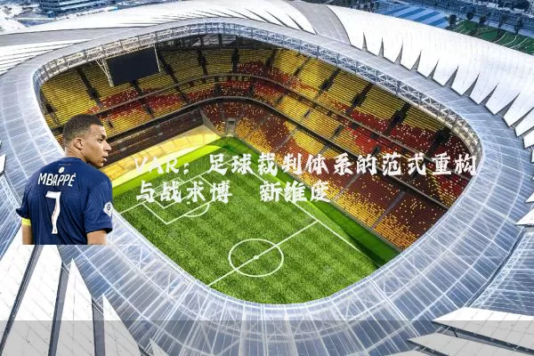 VAR:足球裁判体系的范式重构与战术博弈新维度